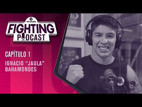 Fighting Podcast: IGNACIO JAULA  BAHAMONDES  | Capítulo 1 - TNT Sports