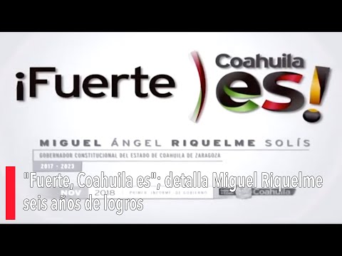 Fuerte, Coahuila es; detalla Miguel Riquelme seis años de logros