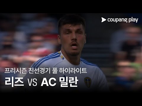 [친선경기] 리즈 유나이티드 vs AC 밀란 풀 하이라이트