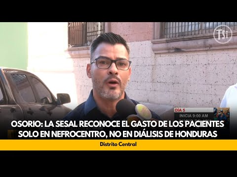 Osorio: La SESAL reconoce el gasto de los pacientes solo en Nefrocentro, no en Diálisis de Honduras