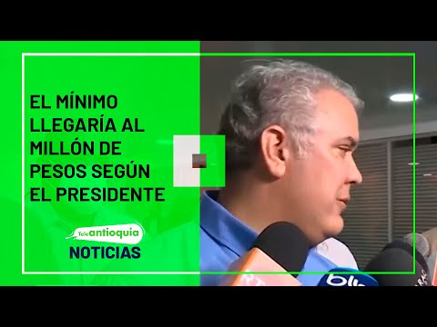 El mínimo llegaría al millón de pesos según el presidente - Teleantioquia Noticias