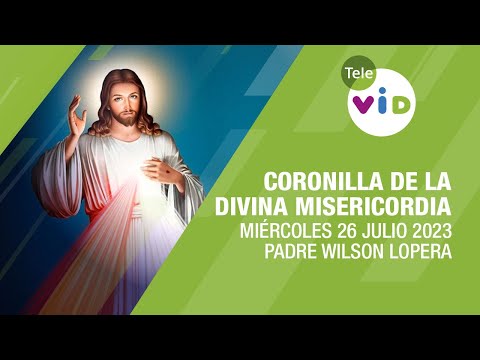 Coronilla de la Divina Misericordia  Miércoles 26 de Julio 2023, Padre Wilson Lopera - Tele VID