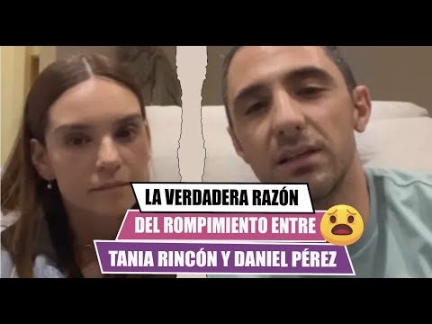 La verdadera razo?n del rompimiento  entre TANIA RINCO?N y DANIEL PEREZ