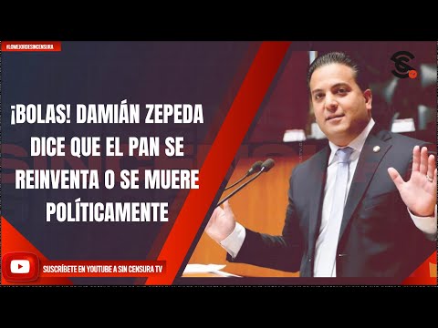 #LoMejorDeSinCensura ¡BOLAS! DAMIÁN ZEPEDA DICE QUE EL PAN SE REINVENTA O SE MUERE POLÍTICAMENTE