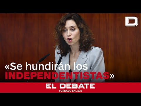 Ayuso, a las izquierdas: «Antes se hundirán los independentistas que la Comunidad de Madrid»