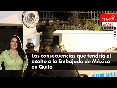 Consecuencias del asalto a la Embajada de México en Quito se resumen en una condena mundial