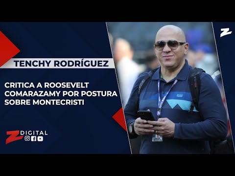 Tenchy Rodríguez critica a Roosevelt Comarazamy por postura sobre Montecristi