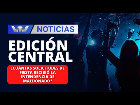 Edición Central 21/12 | ¿Cuántas solicitudes de fiesta recibió la Intendencia de Maldonado?