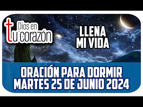 Oración de la noche de hoy Martes 25 de junio 2024 - Llena mi vida