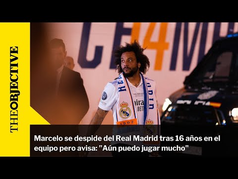 Marcelo se despide del Real Madrid tras 16 años en el equipo pero avisa: Aún puedo jugar mucho