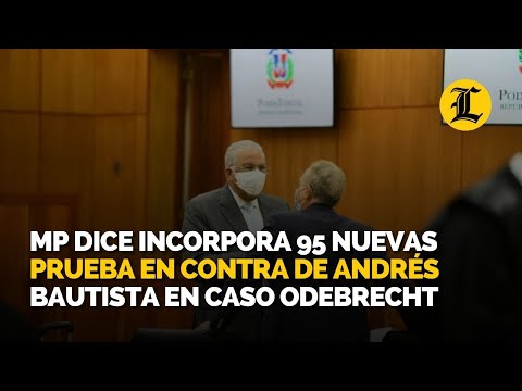 MP dice incorpora 95 nuevas prueba en contra de Andrés Bautista en caso Odebrecht