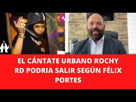 EL CÁNTATE URBANO ROCHY RD PODRIA SALIR SEGÚN FÉLIX PORTES