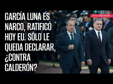 García Luna es narco, ratificó hoy EU. Sólo le queda declarar, ¿contra Calderón?