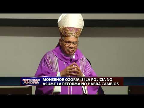 Monseñor Ozoria: dice si la Policía no asume la reforma no habrá cambios