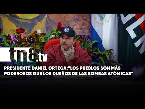 Presidente Daniel Ortega: «Los pueblos son más poderosos que los dueños de las bombas atómicas»