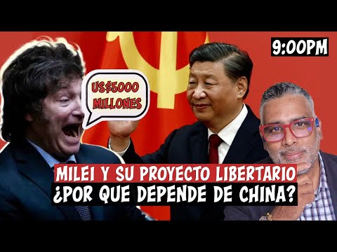 Milei y su proyecto libertario. ¿Por que depende de china?