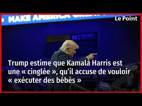 Trump estime que Kamala Harris est une « cinglée », qu’il accuse de vouloir « exécuter des bébés »