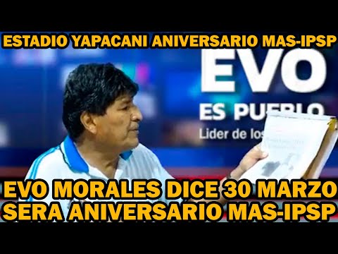 EVO MORALES DICE SE CAMBIO FECHA ANIVERSARIO DEL MAS-IPSP  SERA EL SABADO 30 EN ESTADIO YAPACANI..
