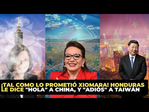 ¡Tal como lo prometió Xiomara! Honduras le dice Hola a China, y Adiós a Taiwán