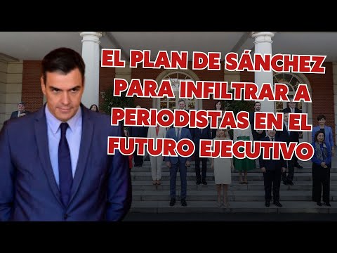 El plan de SÁNCHEZ para INFILTRAR a PERIODISTAS en el futuro EJECUTIVO