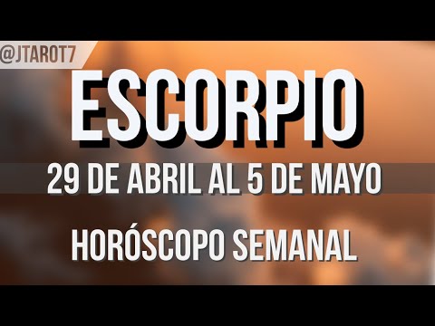 ESCORPIO HORÓSCOPO SEMANAL 29 DE ABRIL AL 5 DE MAYO