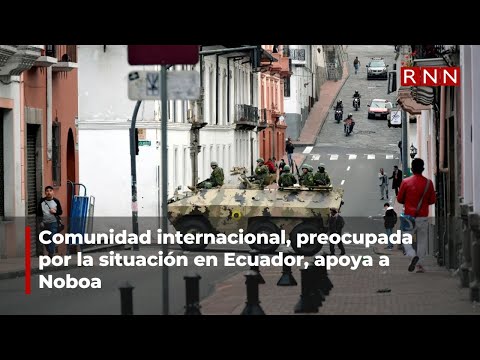 Comunidad internacional, preocupada por la situación en Ecuador, apoya a Noboa