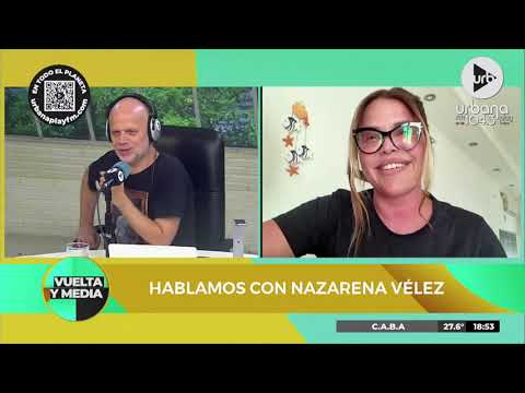 ¡Hablamos con Nazarena Vélez en #VueltaYMedia! | Nota completa
