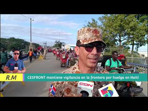 Director del CESFRONT; La frontera Dominicana está en calma a pesar de huelgas en Haití