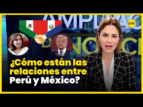 ¿Cómo están las relaciones entre México y Perú? #ResumenADN
