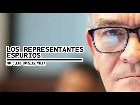 LOS REPRESENTANTES ESPURIOS  Por Julio González Villa