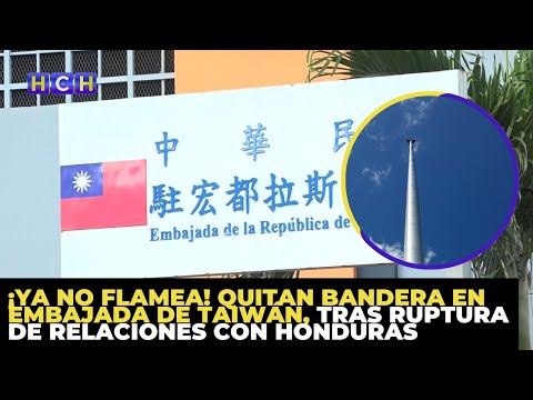 ¡Ya no flamea! Quitan bandera en embajada de Taiwán, tras ruptura de relaciones con Honduras