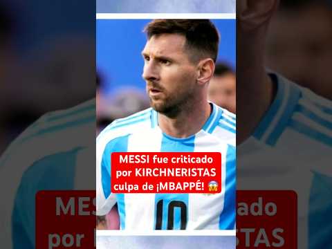 MESSI fue criticado por KIRCHNERISTAS culpa de MBAPPE | #Messi #Argentina #Milei #Mbappe