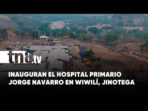 Inaugurado el Hospital Primario Jorge Navarro en Wiwilí, Jinotega