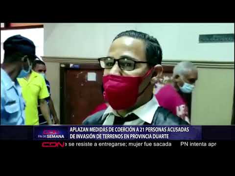 Aplazan medidas de coerción a 21 personas acusadas de invasión de terrenos en provincia Duarte
