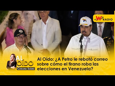 Al Oído: ¿A Petro le rebotó correo sobre cómo el tirano roba las elecciones en Venezuela? | Al Oído