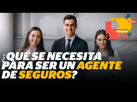 ¿Qué se necesita para ser un agente de seguros?