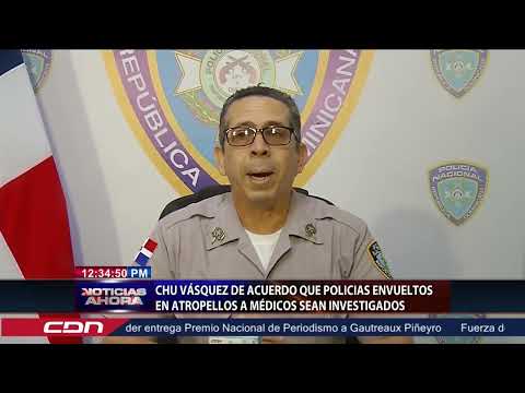 Chu Vázquez de acuerdo que policías envueltos en atropellos a médicos sean investigados