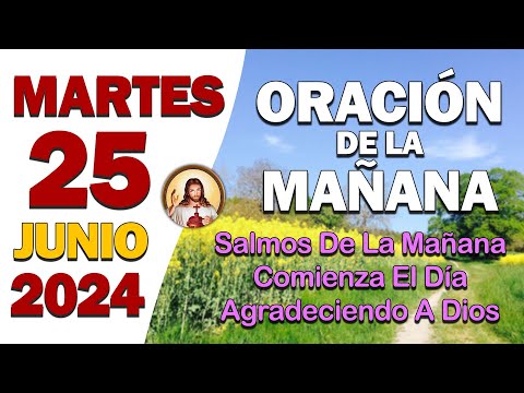 ORACIÓN DE LA MAÑANA del día Martes 25 de Juniocomienza el día agradeciendo a Dios