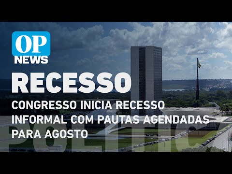 Congresso inicia recesso informal com pautas agendadas para agosto | O POVO NEWS