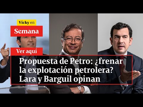 Propuesta de Petro: ¿frenar la explotación petrolera Lara y Barguil opinan | Vicky en Semana