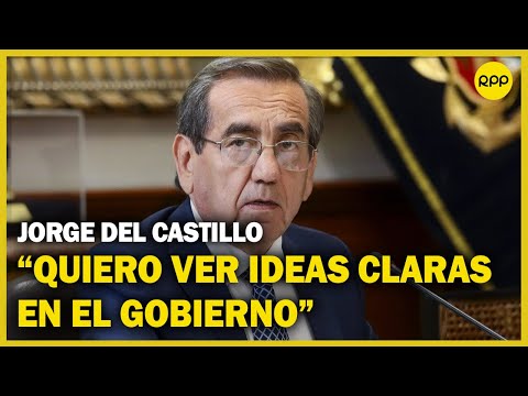 Jorge del Castillo quiere ver si el Gobierno tiene ideas claras