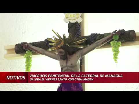 Catedral de Managua realizará Viacrucis de Viernes Santo con otra imagen