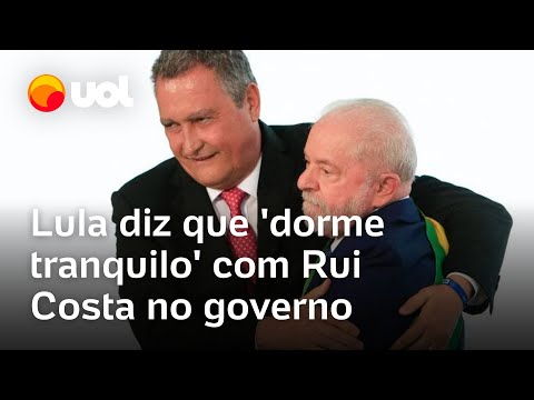 Lula diz que 'dorme tranquilo' com Rui Costa no governo: 'Ninguém vai tentar me dar uma rasteira'