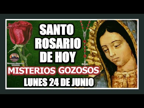 SANTO ROSARIO DE HOY A LA VIRGEN DE GUADALUPE : MISTERIOS GOZOSOS: LUNES 24 DE JUNIO DE 2024.