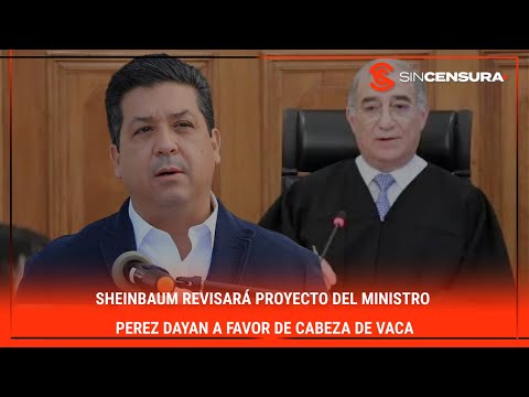 #Sheinbaum revisará proyecto del #ministro #PerezDayan A FAVOR de #CabezadeVaca