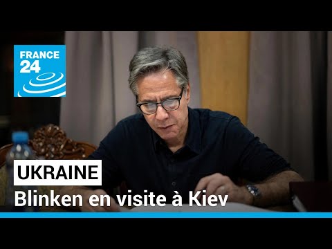 Ukraine : Blinken en visite à Kiev, la Russie poursuit son offensive dans le nord-est • FRANCE 24