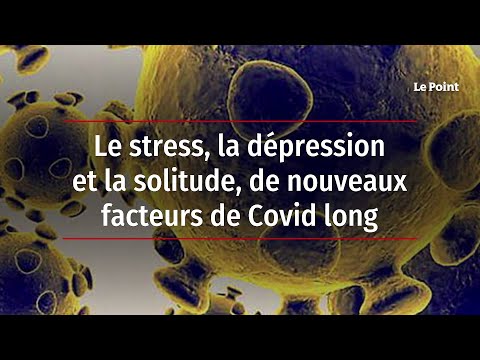 Le stress, la dépression et la solitude, de nouveaux facteurs de Covid long