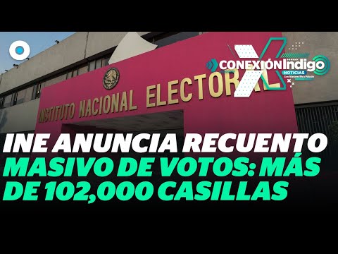 INE prevé el recuento de votos en más de 102 mil casillas; rechaza fraude electoral | Reporte ind…