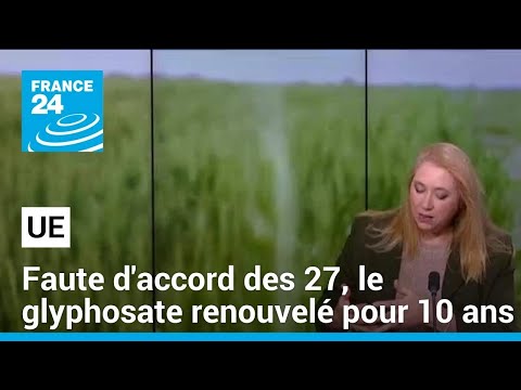 UE : faute d'accord des 27, le glyphosate renouvelé pour 10 ans • FRANCE 24