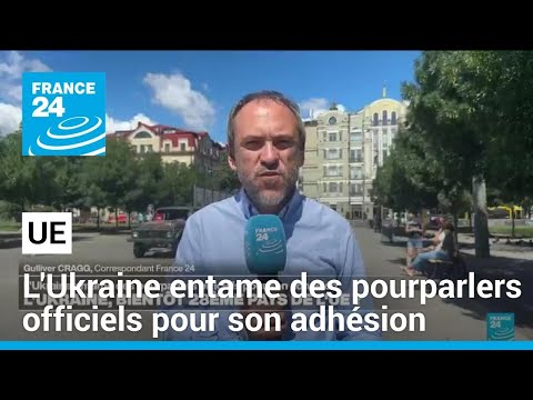 L'Ukraine débute des pourparlers officiels pour son adhésion à l'UE • FRANCE 24